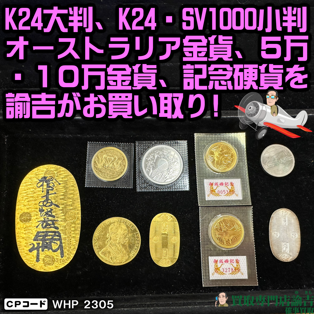K24大判、K24・SV1000小判、オーストラリア金貨、5万・10万円金貨、記念硬貨など
