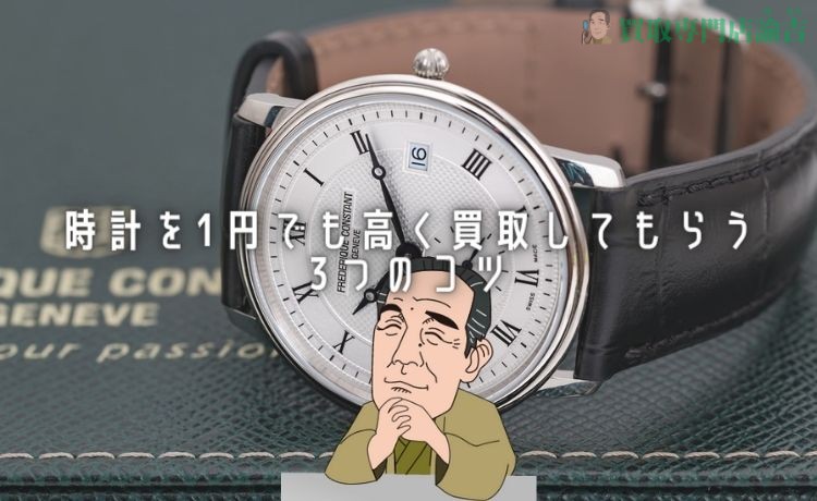 時計を1円でも高く買取してもらう3つのコツ