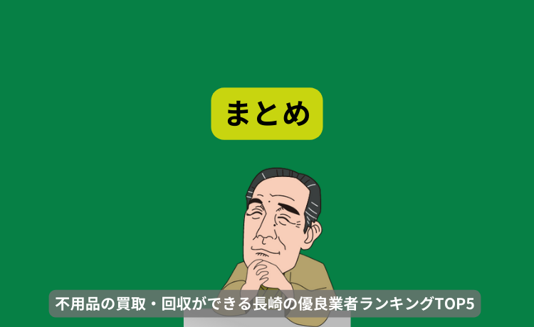 まとめ：不用品の買取・回収ができる長崎の優良業者ランキングTOP5