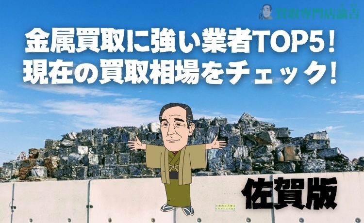 【佐賀版】金属買取に強い業者TOP5！現在の買取相場をチェック！