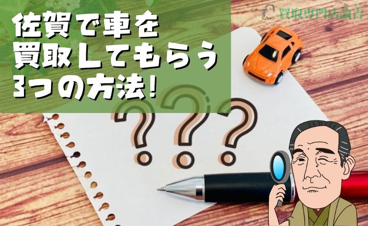 佐賀で車を買取してもらう3つの方法！