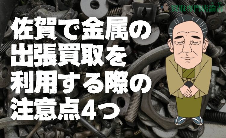 5：佐賀で金属の出張買取を利用する際の注意点4つ