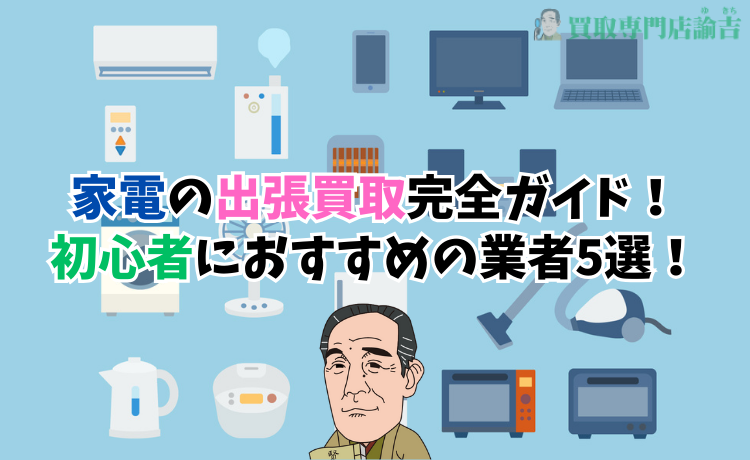 伊万里版│家電の出張買取完全ガイド！初心者におすすめの業者5選！