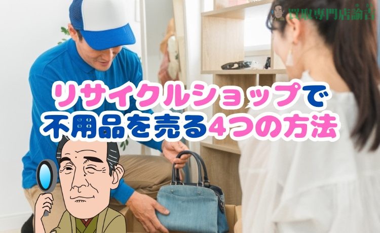 リサイクルショップで不用品を売る4つの方法