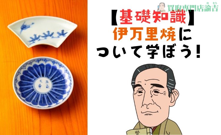 【基礎知識】伊万里焼について学ぼう！