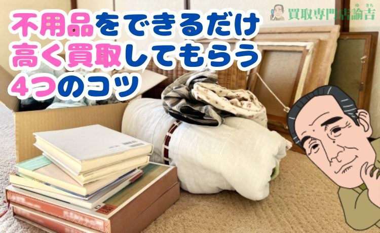 不用品をできるだけ高く買取してもらう4つのコツ