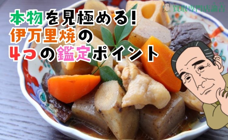 本物を見極める！伊万里焼の4つの鑑定ポイント