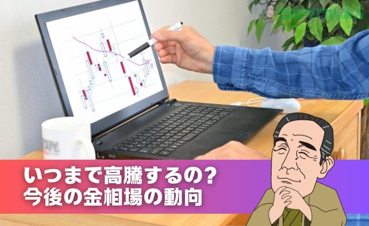 いつまで高騰するの？今後の金相場の動向