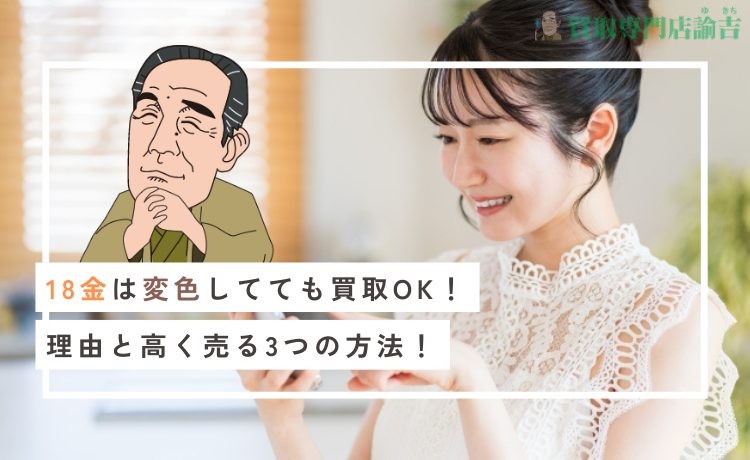 18金は変色してても買取OK！理由と高く売る3つの方法！