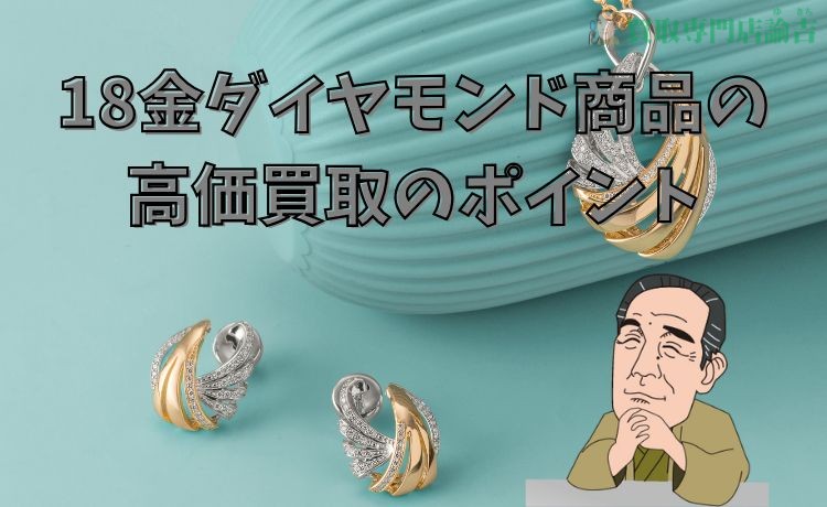 18金ダイヤ商品の高価買取のポイント