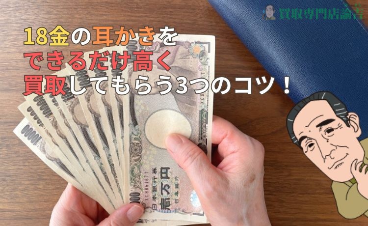 18金の耳かきをできるだけ高く買取してもらう3つのコツ！