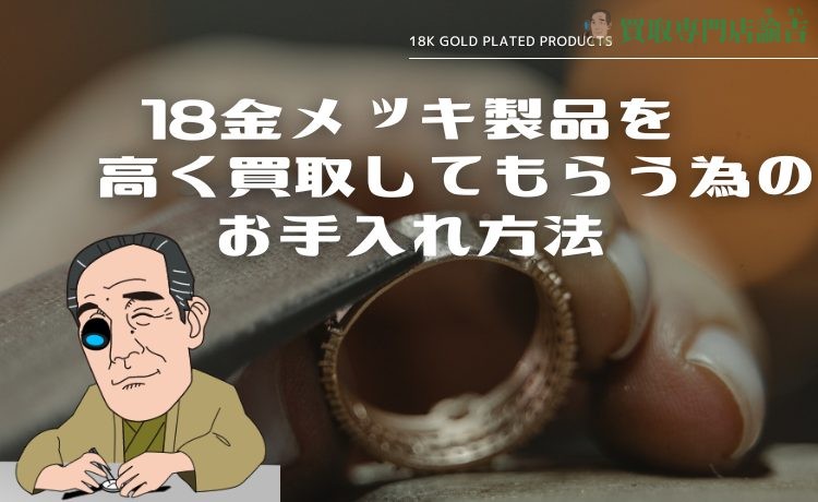 18金メッキ製品を高く買取してもらう為のお手入れ方法