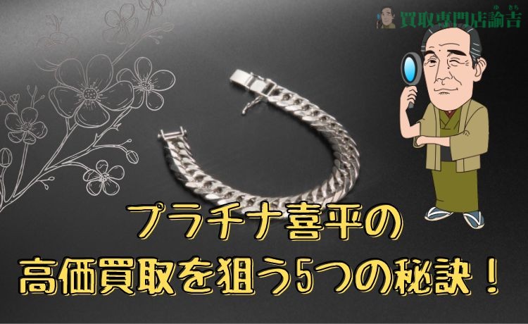 プラチナ喜平の高価買取を狙う5つの秘訣！