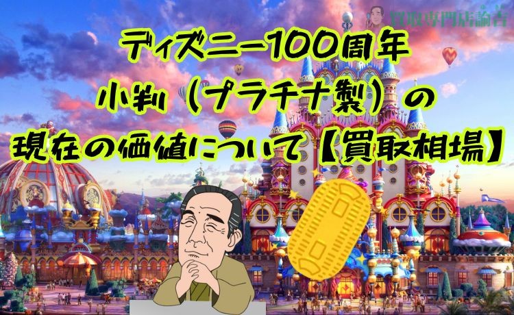 ディズニー100周年小判（プラチナ製）の現在の価値について【買取相場】