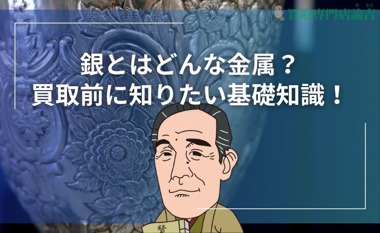 銀とはどんな金属？買取前に知りたい基礎知識！