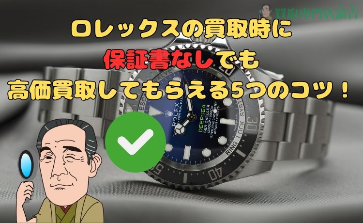 ロレックスの買取時に、保証書なしでも高価買取してもらえる5つのコツ！