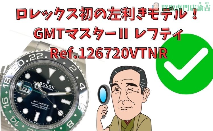 ロレックス初の左利きモデル！ GMTマスターⅡ レフティ Ref.126720VTNR