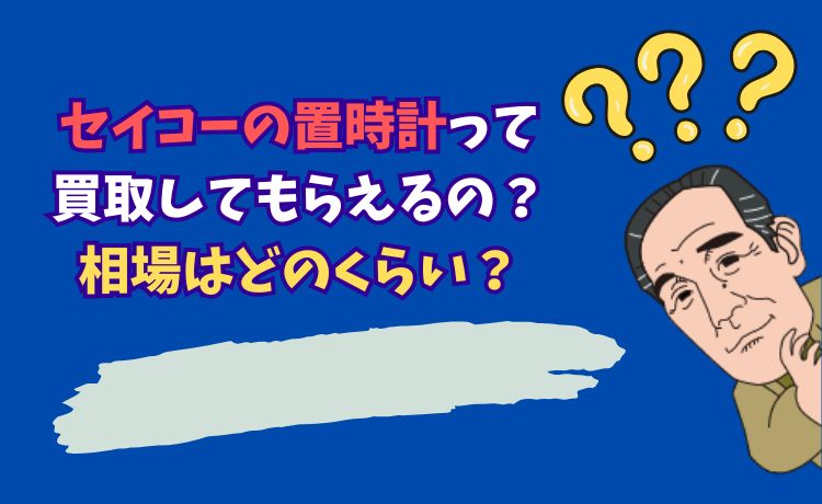 セイコーの置時計って買取してもらえるの？相場はどのくらい？