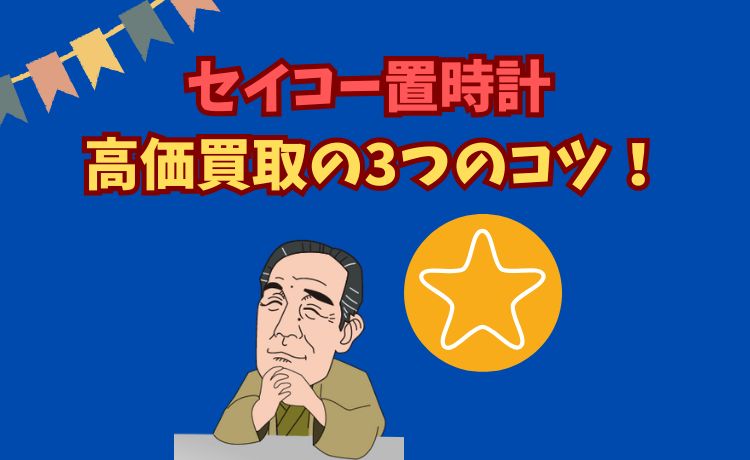 セイコー置時計 高価買取の3つのコツ！