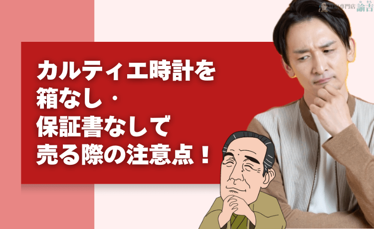 カルティエ時計を箱なし・保証書なしで売る際の注意点！