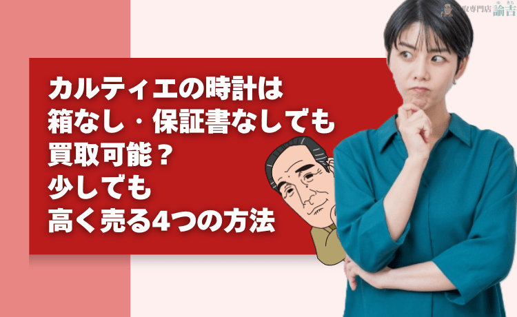 【結論】カルティエの時計は箱なし・保証書なしでも買取可能！