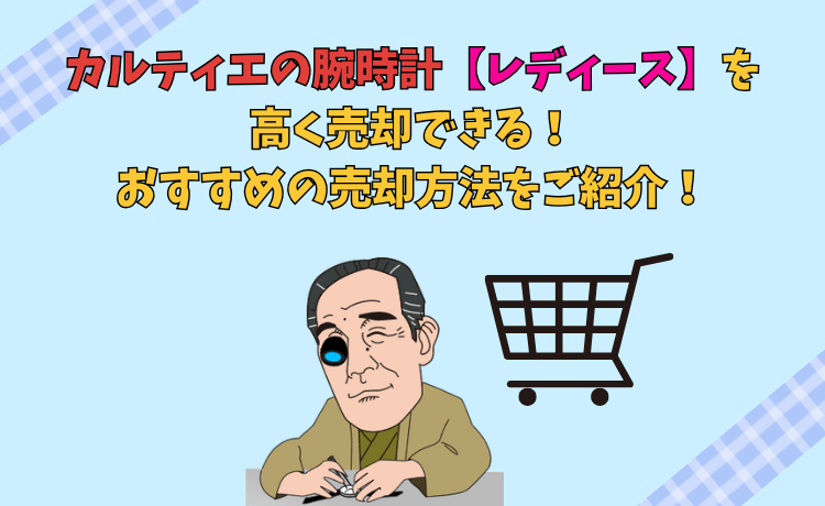 カルティエの腕時計（レディース）を高く売却できる！おすすめの買取方法をご紹介！