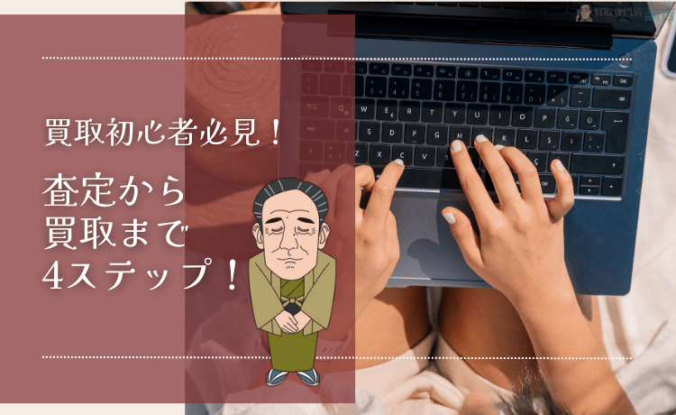 買取初心者必見！査定から買取まで4ステップ