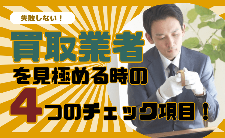 失敗しない！買取業者を見極める時の4つのチェック項目！