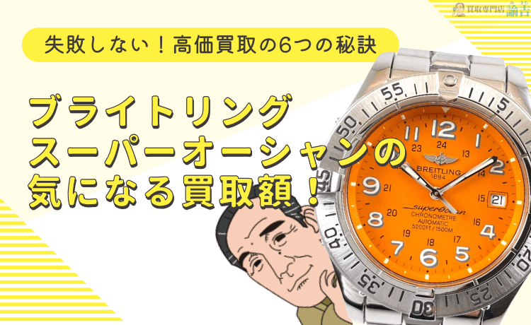 ブライトリング スーパーオーシャンの気になる買取額！失敗しない高価買取の6つの秘訣