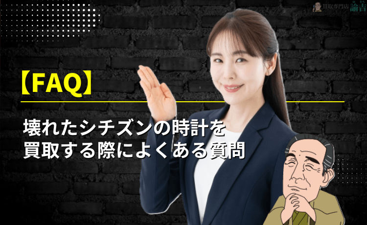 壊れたシチズンの時計を買取する際によくある質問【FAQ】