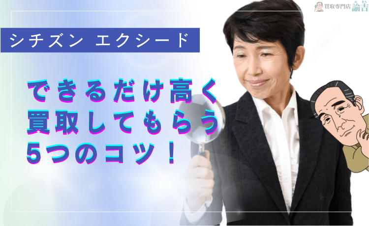 シチズン エクシードをできるだけ高く買取してもらう5つのコツ！