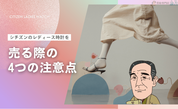 シチズンのレディース時計を売る際の4つの注意点