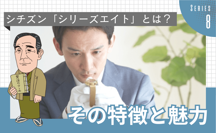 シチズン「シリーズエイト」とは？その特徴と魅力