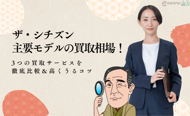 【ザ・シチズン】主要モデルの買取相場！3つの買取サービスを徹底比較＆高くうるコツ