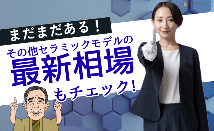 【まだまだある！】その他セラミックモデルの買取相場もチェック！