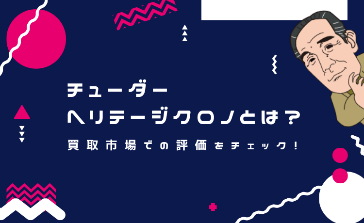 チューダー ヘリテージクロノとは？買取市場での評価をチェック！