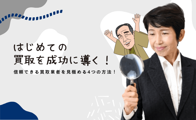 はじめての買取を成功に導く！信頼できる買取業者を見極める4つの方法！