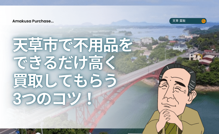 天草市で不用品をできるだけ高く買取してもらう3つのコツ！