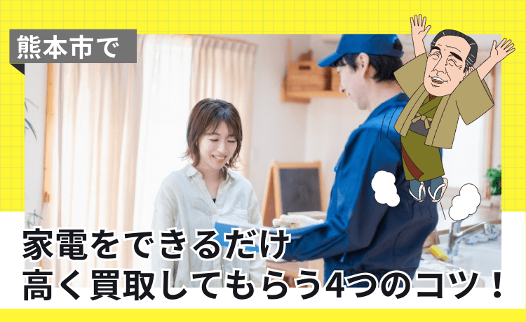 熊本市で家電をできるだけ高く買取してもらう4つのコツ!