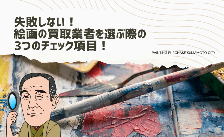 失敗しない！絵画の買取業者を選ぶ際の3つのチェック項目！