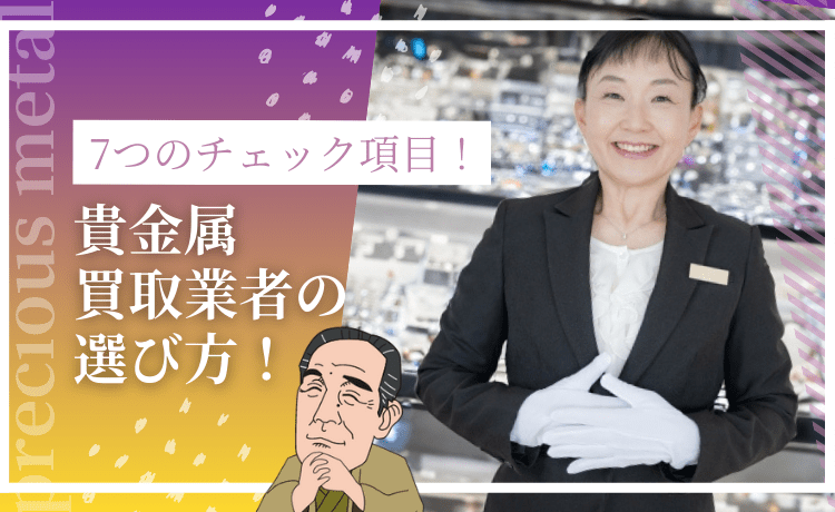 貴金属買取業者の選び方！【7つのチェック項目】