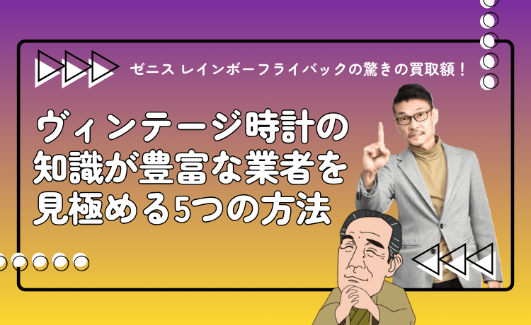 ゼニス レインボーフライバックの驚きの買取額！ヴィンテージ時計の知識が豊富な業者を見極める5つの方法