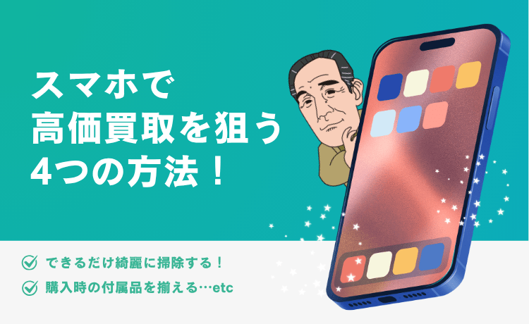 スマホで高価買取を狙う4つの方法!