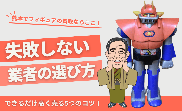 熊本でフィギュアの買取ならここ！失敗しない業者の選び方＆できるだけ高く売る5つのコツ！