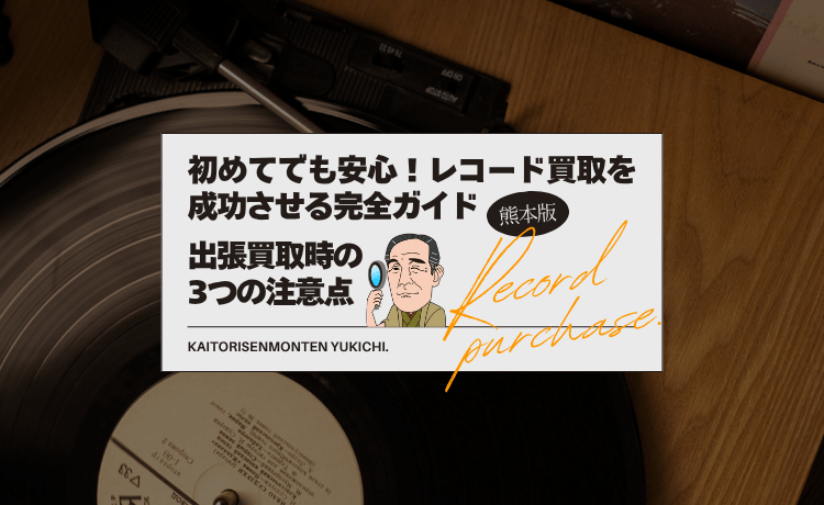 初めてでも安心！レコード買取を成功させる完全ガイド【熊本版】出張買取時の3つの注意点