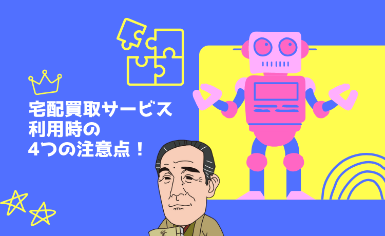 宅配買取サービス利用時の4つの注意点！