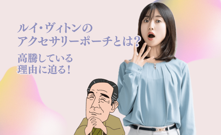 ルイ・ヴィトンのアクセサリーポーチとは?高騰している理由に迫る!