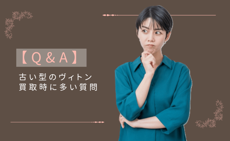 古い型のヴィトン買取時に多い質問【Q&A】