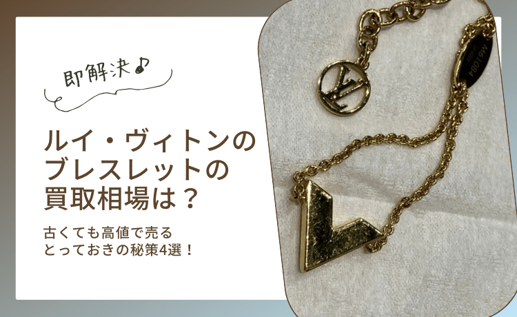 ルイ・ヴィトンのブレスレットの買取相場は?古くても高値で売るとっておきの秘策4選!