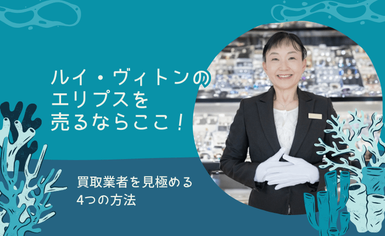 ルイ・ヴィトンのエリプスを売るならここ!買取業者を見極める4つの方法